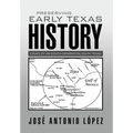 Preserving Early Texas History: Essays of an Eighth-Generation South Texan