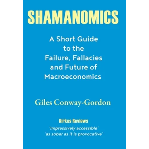 Shamanomics: A Short Guide to the Failure, Fallacies and Future of Macroeconomics