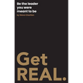 Get REAL.: Be the leader you were meant to be.