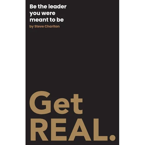Get REAL.: Be the leader you were meant to be.