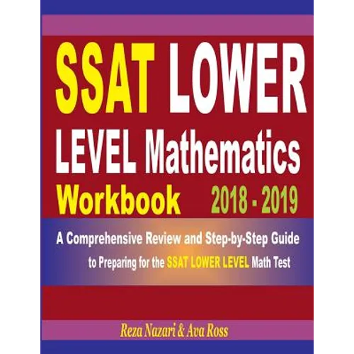 SSAT Lower Level Mathematics Workbook 2018 - 2019: A Comprehensive Review and Step-By-Step Guide to Preparing for the SSAT Lower Level Math