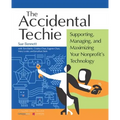Accidental Techie: Supporting, Managing, and Maximizing Your Nonprofit's Technology