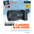 David Busch's Sony Alpha A6000/Ilce-6000 Guide to Digital Photography