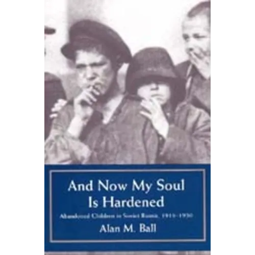 And Now My Heart is Hardened: Abandoned Children in Soviet Russia, 1918-1930