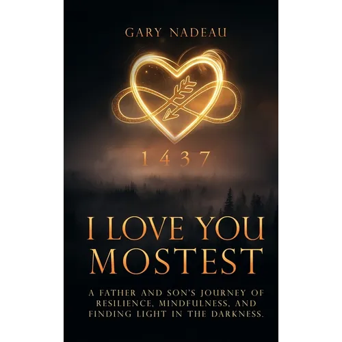 I Love You Mostest: A Father and Son's Journey of Resilience, Mindfulness, and Finding Light in the Darkness.
