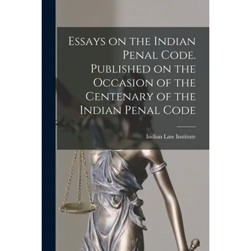 Essays on the Indian Penal Code. Published on the Occasion of the Centenary of the Indian Penal Code