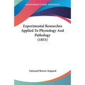 Experimental Researches Applied To Physiology And Pathology (1853)