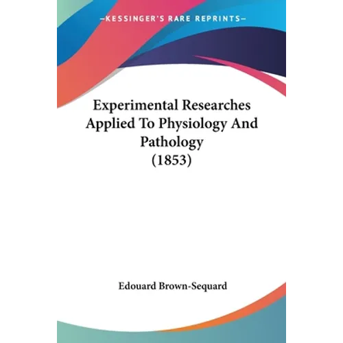 Experimental Researches Applied To Physiology And Pathology (1853)