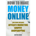 How to Make Money Online: 3 Manuscripts: Affiliate Marketing, Shopify-The Ultimate Beginner's Guide, Dropshipping- Lists of Dropship Vendors and