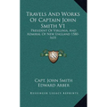 Travels And Works Of Captain John Smith V1: President Of Virginia, And Admiral Of New England 1580-1631