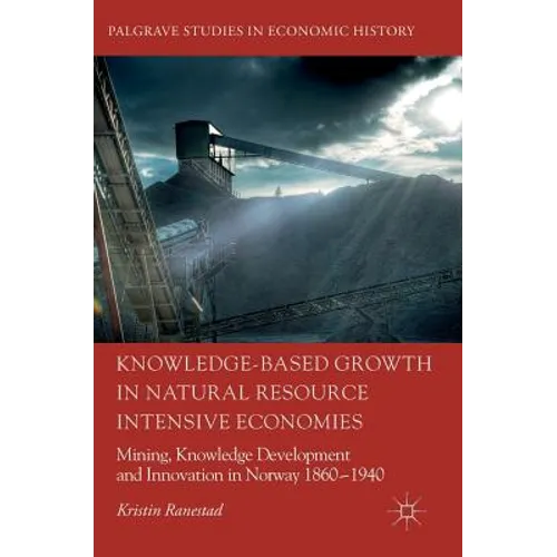 Knowledge-Based Growth in Natural Resource Intensive Economies: Mining, Knowledge Development and Innovation in Norway 1860-1940