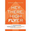 Hey There, High Flyer: A High-Achieving Woman's Guide to Confidence and Self-Management