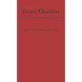 Ernest Chausson: The Composer's Life and Works