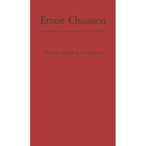 Ernest Chausson: The Composer's Life and Works