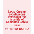 lupus Cure or spontaneous remission the true life of Samantha Garcia: lupus