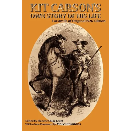 Kit Carson's Own Story of His Life: Facsimile of original 1926 edition