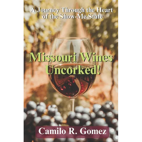 Missouri Wines Uncorked!: A Journey Through the Heart of the Show-me State