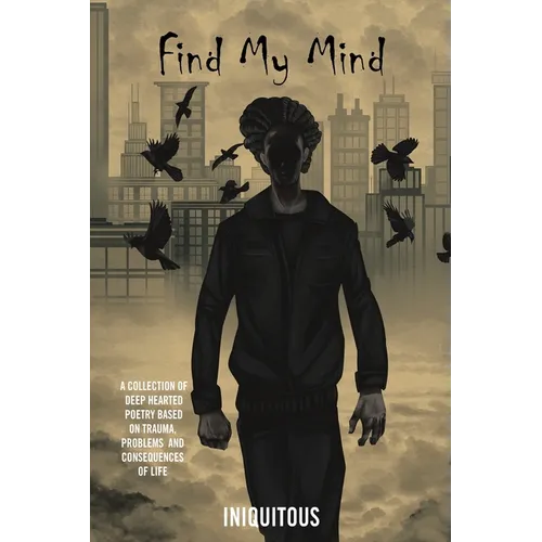 Find My Mind: A Collection of Deep Hearted Poetry Based on Trauma, Problems and Consequences of Life