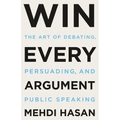 Win Every Argument: The Art of Debating, Persuading, and Public Speaking