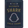 The Ultimate Shark Field Guide: The Ocean Explorer's Handbook