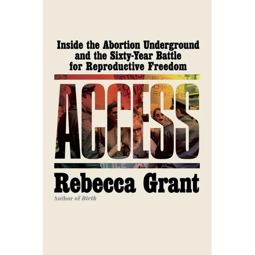 Access: Inside the Abortion Underground and the Sixty-Year Battle for Reproductive Freedom