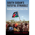 South Sudan's Fateful Struggle: Building Peace in a State of War