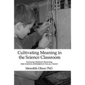 Cultivating Meaning in the Science Classroom: Nurturing Children's Reasoning THE SCHOOL EXPERIENCE WE ALL WANT