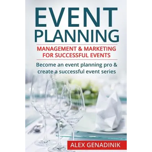 Event Planning: Management & Marketing for Successful Events: Become an Event Planning Pro & Create a Successful Event Series