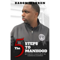 The 5 Steps to Manhood: Becoming a Man must be Earned and Learned