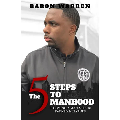 The 5 Steps to Manhood: Becoming a Man must be Earned and Learned