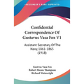 Confidential Correspondence Of Gustavus Vasa Fox V1: Assistant Secretary Of The Navy, 1861-1865 (1918)