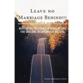 Leave No Marriage Behind!!!: Navigating the Trials & Tribulations for Lifelong Relationship Success