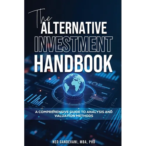 The Alternative Investment Handbook, A Comprehensive Guide to Analysis and Valuation Methods