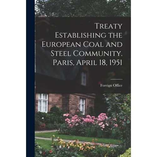Treaty Establishing the European Coal and Steel Community. Paris, April 18, 1951