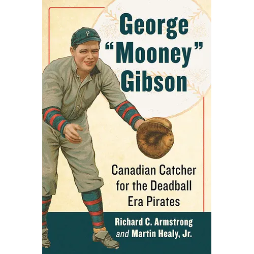 George "Mooney" Gibson: Canadian Catcher for the Deadball Era Pirates