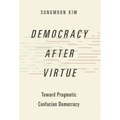 Democracy After Virtue: Toward Pragmatic Confucian Democracy