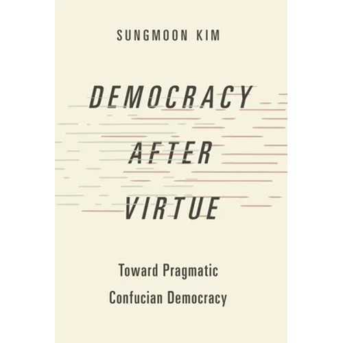 Democracy After Virtue: Toward Pragmatic Confucian Democracy