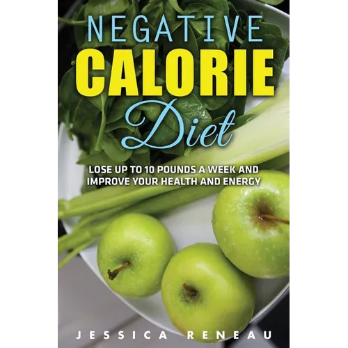 Negative Calorie Diet: Lose Up To 10 Pounds a Week and Improve Your Health and Energy (Negative Calorie Diet Book Series)