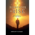 Surrender to Rise: Healing from the Bipolar Addiction and Finding God
