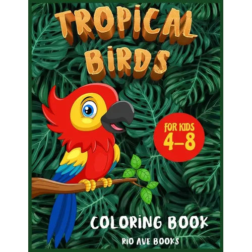 Tropical Birds Coloring book for kids 4-8: A Funny Activity book for children to improve learning skills system