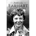 Amelia Earhart: A Life from Beginning to End
