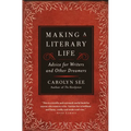 Making a Literary Life: Advice for Writers and Other Dreamers