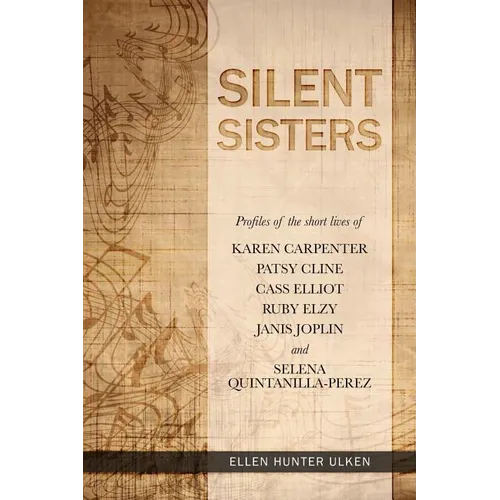 Silent Sisters: Profiles of the Short Lives of Karen Carpenter, Patsy Cline, Cass Elliot, Ruby Elzy, Janis Joplin and Selena Quintanilla-Perez