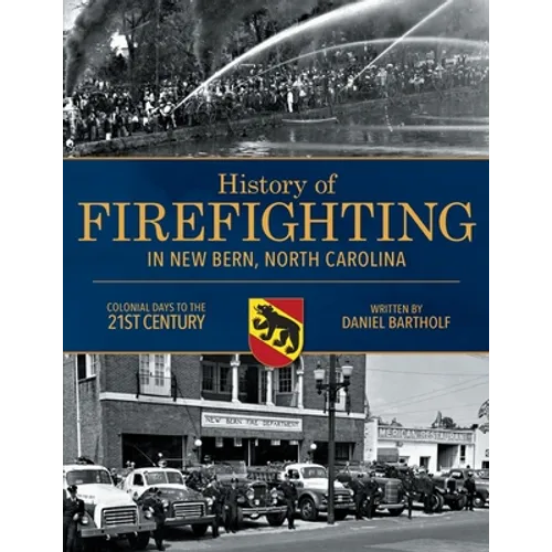 History of Firefighting in New Bern North Carolina: Colonial Days to the 21st Century