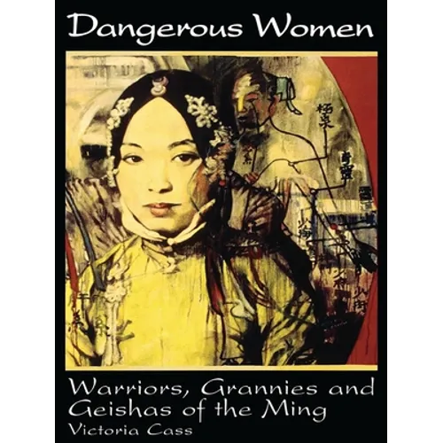 Dangerous Women: Warriors, Grannies, and Geishas of the Ming