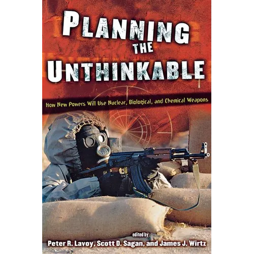 Planning the Unthinkable: How New Powers Will Use Nuclear, Biological, and Chemical Weapons