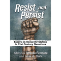 Resist and Persist: Essays on Social Revolution in 21st Century Narratives
