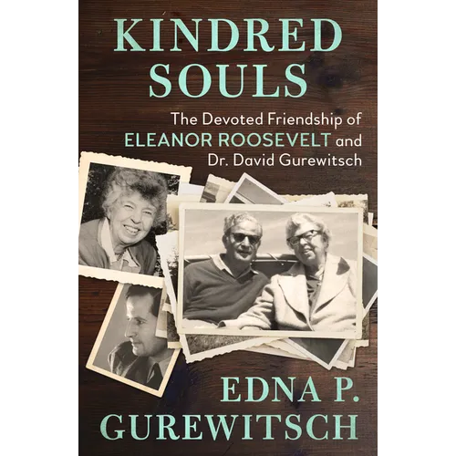 Kindred Souls: The Devoted Friendship of Eleanor Roosevelt and Dr. David Gurewitsch