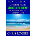 How to Get Out Of Debt Fast: Reduce Debt Quickly With The Money You Currently Make