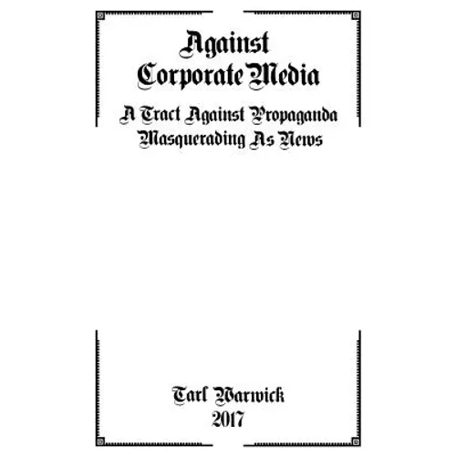 Against Corporate Media: A Tract Against Propaganda Masquerading As News